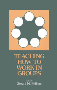 Title: Teaching How to Work in Groups / Edition 1, Author: Gerald M. Phillips