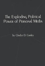 Title: The Exploding Political Power of Personal Media, Author: Gladys D. Ganley