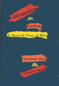 Title: Bilingualism and Testing: A Special Case of Bias, Author: Richard A. Figueroa