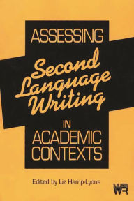 Title: Assessing Second Language Writing in Academic Contexts / Edition 1, Author: Liz Hamp-Lyons