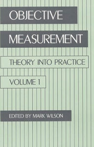 Title: Objective Measurement: Theory Into Practice, Volume 1, Author: Mark R. Wilson