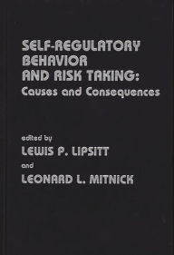 Title: Self Regulatory Behavior and Risk Taking: Causes and Consequences, Author: Lewis P. Lipsitt