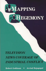 Title: Mapping Hegemony: Television News and Industrial Conflict, Author: Robert Goldman
