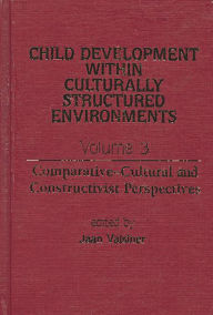 Title: Child Development Within Culturally Structured Environments, Volume 3: Comparative-Cultural and Constructivist Perspectives, Author: Jaan Valsiner