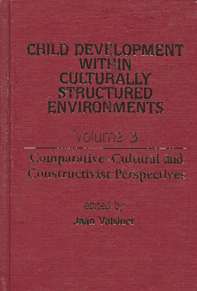 Child Development Within Culturally Structured Environments, Volume 3: Comparative-Cultural and Constructivist Perspectives