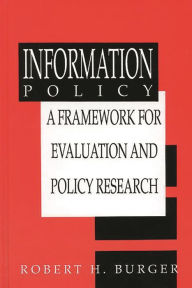 Title: Information Policy: A Framework for Evaluation and Policy Research, Author: Robert H. Burger