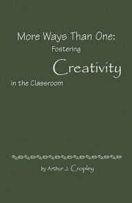 Title: More Ways Than One: Fostering Creativity in the Classroom, Author: Arthur J. Cropley