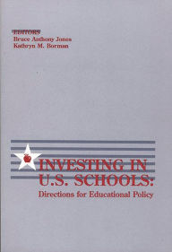 Title: Investing in U.S. Schools: Directions for Educational Policy, Author: Bruce Anthony Jones