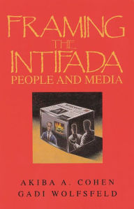 Title: Framing the Intifada: People and Media, Author: Akiba A. Cohen