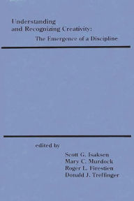 Title: Understanding and Recognizing Creativity: The Emergence of a Discipline, Author: Scott G. Isaksen