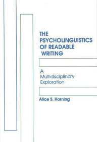 Title: The Psycholinguistics of Readable Writing: A Multidisciplinary Exploration, Author: Alice S. Horning