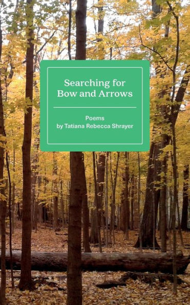Searching for Bow and Arrows: Poems by Tatiana Rebecca Shrayer