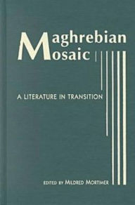 Title: Maghrebian Mosaic: A Literature in Transition, Author: Mildred P. Mortimer