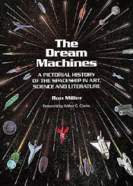 Title: Dream Machines: An Illustrated History of the Spaceship in Art, Science and Literature, Author: Ron Miller