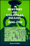 Title: History of Colonial Brazil: Fifteen Hundred to Seventeen Ninety-Two / Edition 1, Author: Bailey W. Diffie