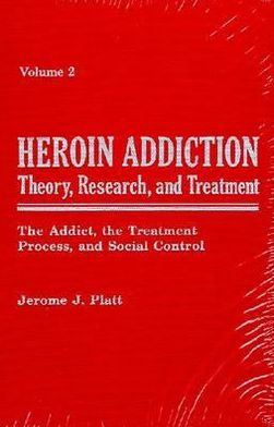 Heroin Addiction: Theory, Research and Treatment: The Addict, the Treatment Process, and Social Control / Edition 2