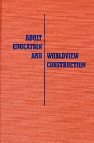 Title: Adult Education and Worldview Construction / Edition 1, Author: Leon McKenzie