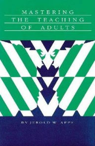 Title: Mastering the Teaching of Adults, Author: Jerold W. Apps