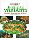 Title: Reptile and Amphibian Variants: Colors, Patterns, and Scales, Author: Bernard Bechtel