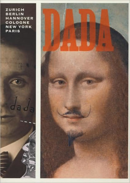 Dada: Zurich, Berlin, Hannover, Cologne, New York, Paris