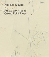 Title: Yes, No, Maybe: Artists Working at Crown Point Press, Author: Judith Brodie