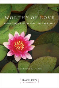 Title: Worthy of Love : Meditations on Loving Ourselves and Others, Author: Karen Casey