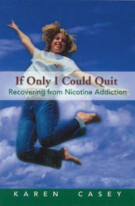 Title: If Only I Could Quit: Recovering From Nicotine Addiction, Author: Karen Casey