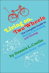 Title: Living on Two Wheels - 1st Edition: The Complete Guide to Buying, Commuting and Touring, Author: Dennis Coello