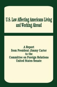 Title: U. S. Law Affecting Americans Living and Working Abroad / Edition 1, Author: Jimmy Carter