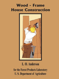 Title: Wood-Frame House Construction, Author: L. O. Anderson