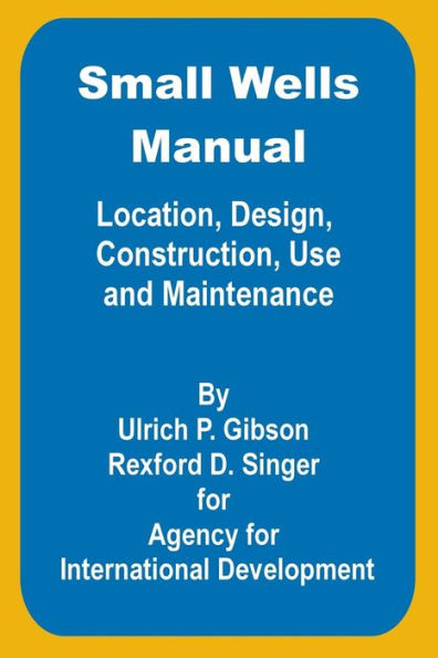 Small Wells Manual: Location, Design, Construction, Use and Maintenance