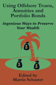 Title: Using Offshore Trusts, Annuities and Portfolio Bonds, Author: Martin Schuster