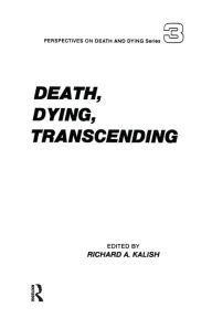 Title: Death, Dying, Transcending: Views from Many Cultures, Author: Richard Kalish