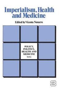 Title: Imperialism, Health and Medicine / Edition 1, Author: Vicente Navarro