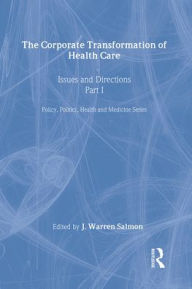 Title: The Corporate Transformation of Health Care: Part 1: Issues and Directions / Edition 1, Author: Warren Salmon