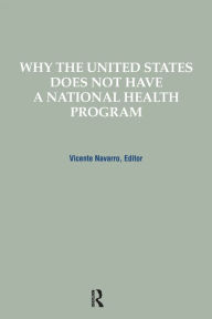 Title: Why the United States Does Not Have a National Health Program / Edition 1, Author: Vicente Navarro