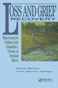 Title: Loss and Grief Recovery: Help Caring for Children with Disabilities, Chronic, or Terminal Illness, Author: Joyce Ashton