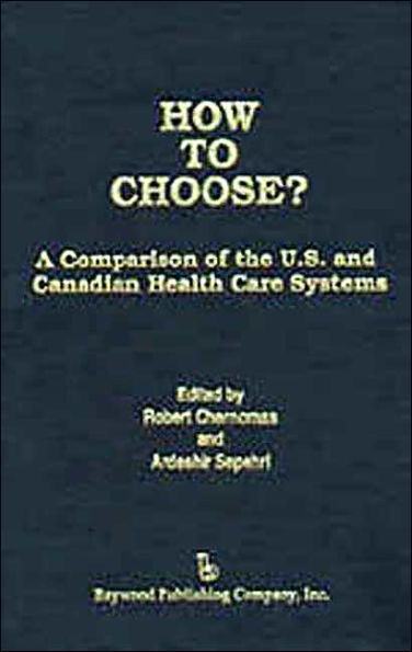 How to Choose?: A Comparison of the U.S. and Canadian Health Care Systems / Edition 1