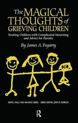 The Magical Thoughts of Grieving Children: Treating Children with Complicated Mourning and Advice for Parents