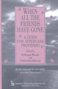 Title: When All the Friends Have Gone: A Guide for Aftercare Providers / Edition 1, Author: Duane Weeks