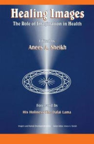Title: Healing Images: The Role of Imagination in Health / Edition 1, Author: Anees Ahmad Sheikh