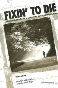 Title: Fixin' to Die: A Compassionate Guide to Committing Suicide or Staying Alive, Author: PhD. Lester