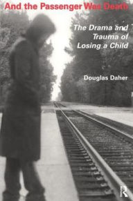 Title: And the Passenger Was Death: The Drama and Trauma of Losing a Child, Author: Douglas Daher