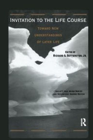 Title: Invitation to the Life Course: Towards new understandings of later life / Edition 1, Author: Richard Settersten
