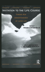 Title: Invitation to the Life Course: Towards new understandings of later life / Edition 1, Author: Richard Settersten