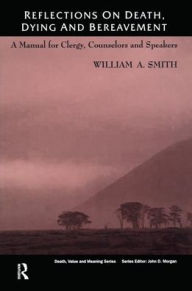 Title: Reflections on Death, Dying and Bereavement: A Manual for Clergy, Counsellors and Speakers / Edition 1, Author: William Smith