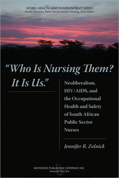 Who is Nursing Them? It is Us: Neoliberalism, HIV/AIDS, and the Occupational Health and Safety of South African Public Sector Nurses / Edition 1