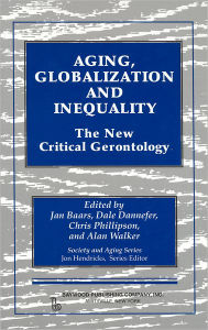 Title: Aging, Globalization and Inequality: The New Critical Gerontology / Edition 1, Author: Jan Baars