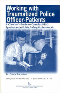 Title: Working with Traumatized Police-Officer Patients: A Clinician's Guide to Complex PTSD Syndromes in Public Safety Professionals, Author: Daniel Rudofossi