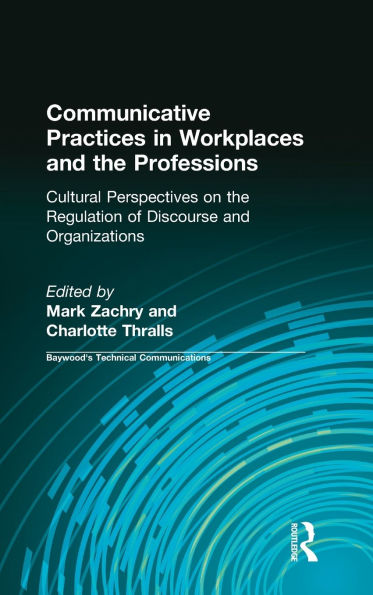 Communicative Practices in Workplaces and the Professions: Cultural Perspectives on the Regulation of Discourse and Organizations / Edition 1